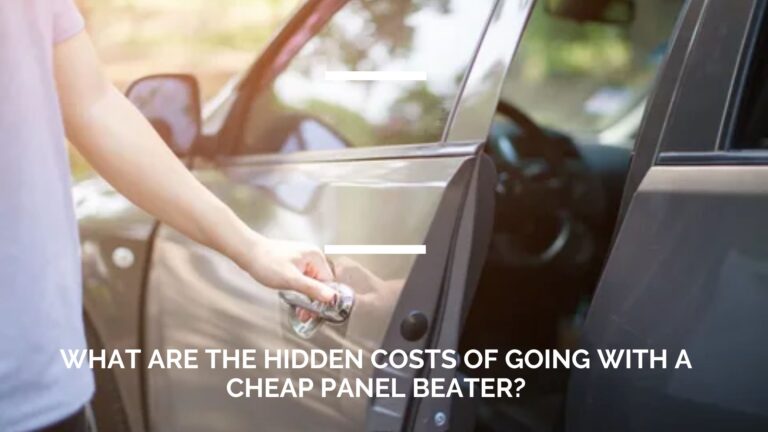 What Are The hidden costs of going with a cheap panel beater?